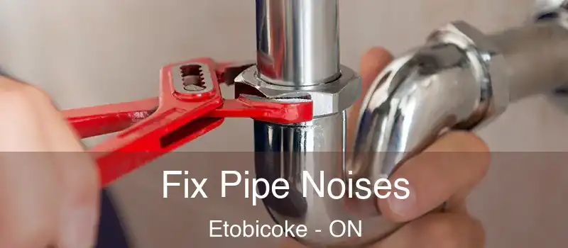  Fix Pipe Noises Etobicoke - ON